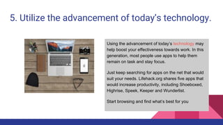 5. Utilize the advancement of today’s technology.
Using the advancement of today’s technology may
help boost your effectiv...