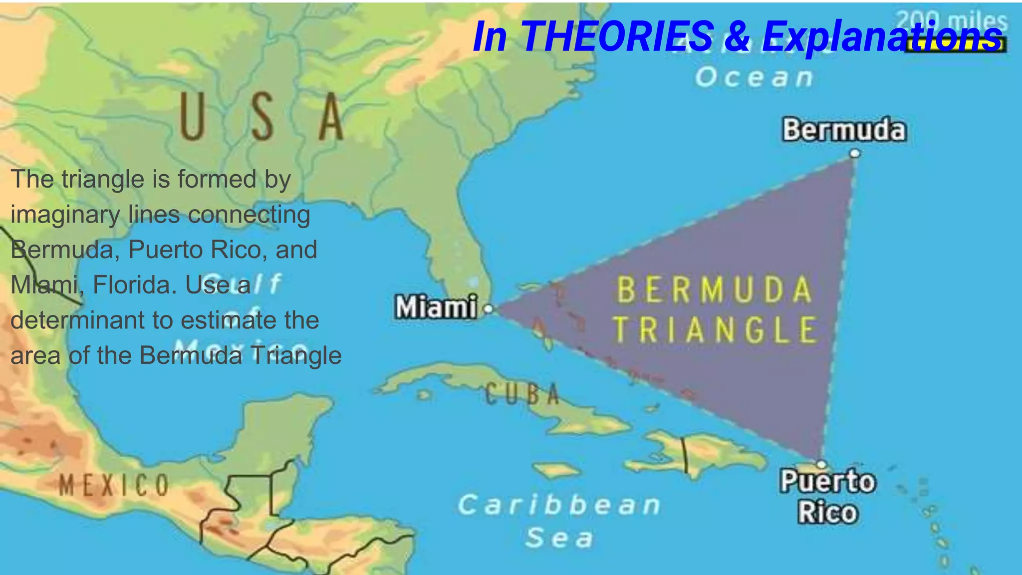 In THEORIES & Explanations
The triangle is formed by
imaginary lines connecting
Bermuda, Puerto Rico, and
Miami, Florida. Use a
determinant to estimate the
area of the Bermuda Triangle
 