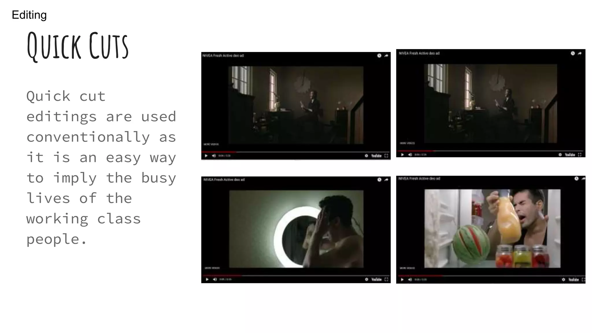Quick Cuts
Quick cut
editings are used
conventionally as
it is an easy way
to imply the busy
lives of the
working class
people.
Editing
 