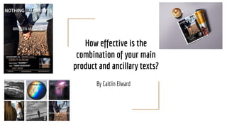 How effective is the
combination of your main
product and ancillary texts?
By Caitlin Elward
 