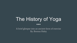 The History of Yoga
A brief glimpse into an ancient form of exercise
By: Brenna Haley
 
