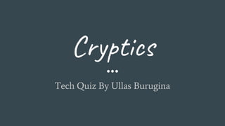 Cryptics
Tech Quiz By Ullas Burugina
 