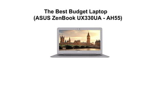 The Best Budget Laptop
(ASUS ZenBook UX330UA - AH55)
 