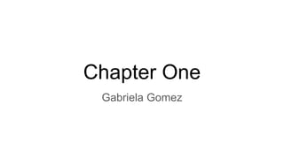 Chapter One
Gabriela Gomez
 