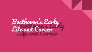 Beethoven’s Early
Life and Career
 