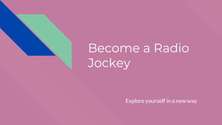 Become a Radio
Jockey
Explore yourself in a new way
 