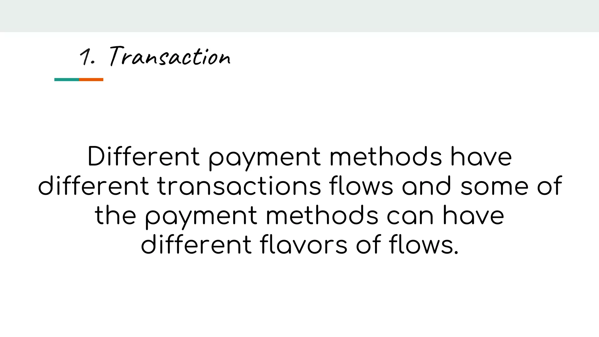 Different payment methods have
different transactions flows and some of
the payment methods can have
different flavors of flows.
1. Transaction
 