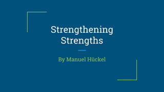 Strengthening
Strengths
By Manuel Hückel
 
