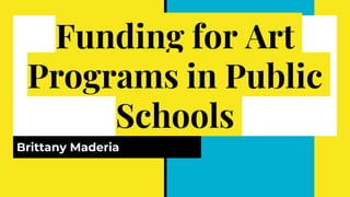 Funding for Art
Programs in Public
Schools
Brittany Maderia
 