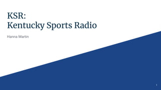 KSR:
Kentucky Sports Radio
Hanna Martin
1
 