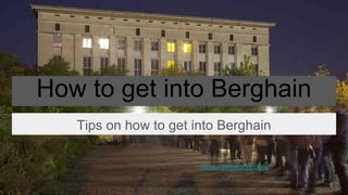 How to get into Berghain
Tips on how to get into Berghain
https://getintothis.club/
 