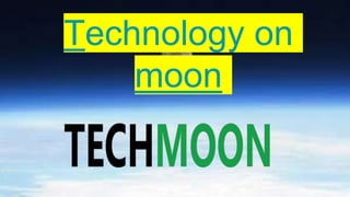 Technology on
moon
 