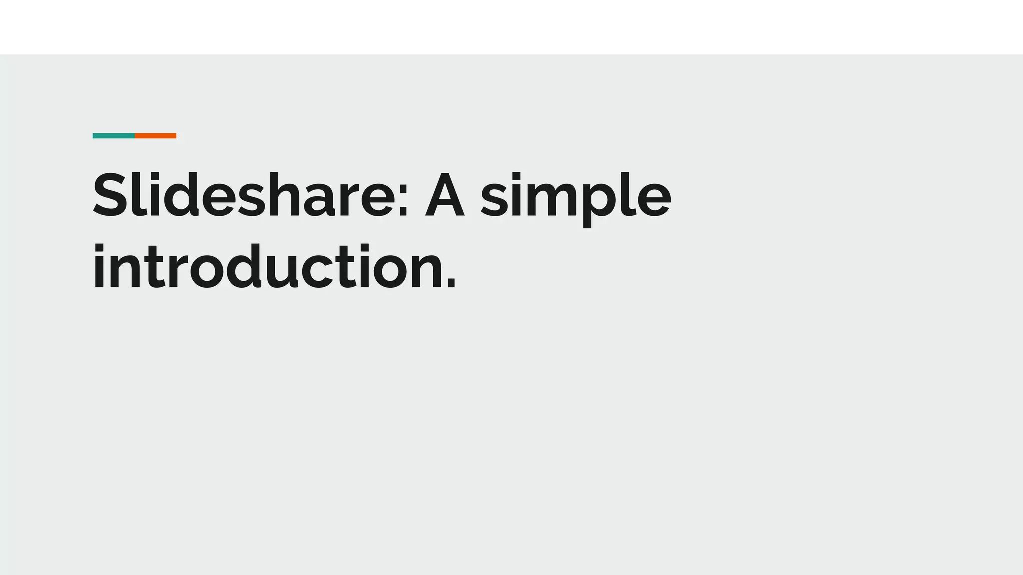 Slideshare: A simple
introduction.
 