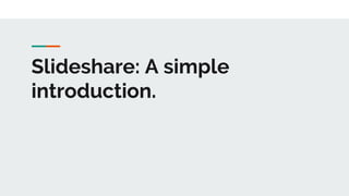 Slideshare: A simple
introduction.
 