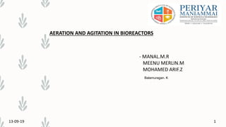 113-09-19
AERATION AND AGITATION IN BIOREACTORS
- MANAL.M.R
MEENU MERLIN.M
MOHAMED ARIF.Z
Balamuragan. K
 