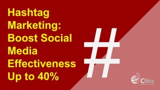 Hashtag
Marketing:
Boost Social
Media
Effectiveness
Up to 40%
 