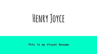 HenryJoyce
This is my Visual Resume
 