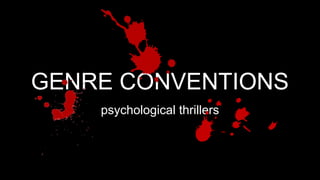 GENRE CONVENTIONS
psychological thrillers
 