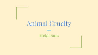 Animal Cruelty
Rileigh Panas
 