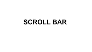 SCROLL BAR
 