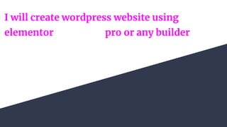 I will create wordpress website using
elementor pro or any builder
 