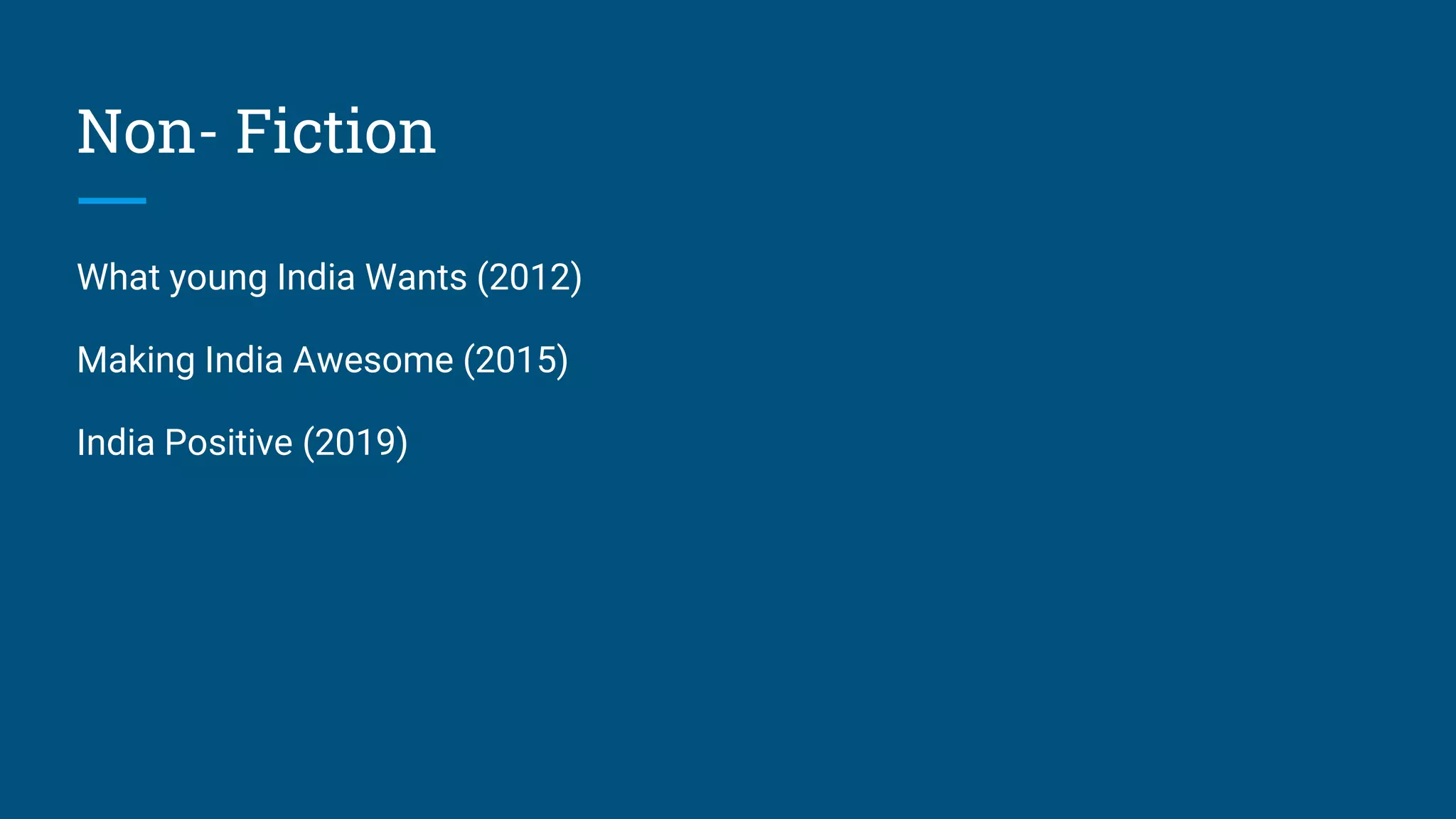 Non- Fiction
What young India Wants (2012)
Making India Awesome (2015)
India Positive (2019)
 