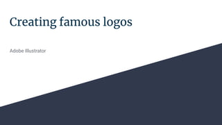 Creating famous logos
Adobe Illustrator
 