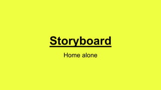 Storyboard
Home alone
 