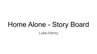 Home Alone - Story Board
Luke-Henry
 