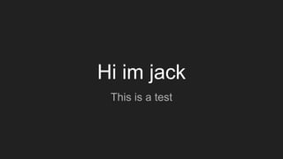 Hi im jack
This is a test
 