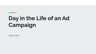Day in the Life of an Ad
Campaign
Adam Chen
 