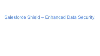 Salesforce Shield – Enhanced Data Security
 