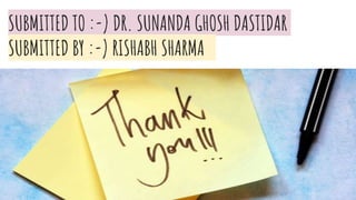 SUBMITTED TO :-) DR. SUNANDA GHOSH DASTIDAR
SUBMITTED BY :-) RISHABH SHARMA
 