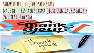 SUBMITTED TO :- ) DR. SYED SHAFI
MADE BY :- RISHABH SHARMA ( B.Sc CLINICAL RESEARCH )
2nd YEAR , 4th SEm
 