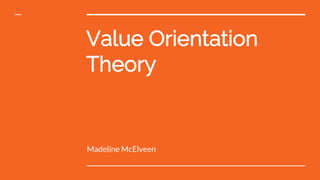 Value Orientation
Theory
Madeline McElveen
 