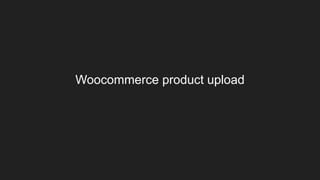 Woocommerce product upload
 