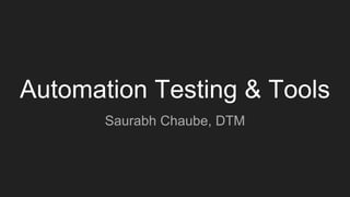 Automation Testing & Tools
Saurabh Chaube, DTM
 