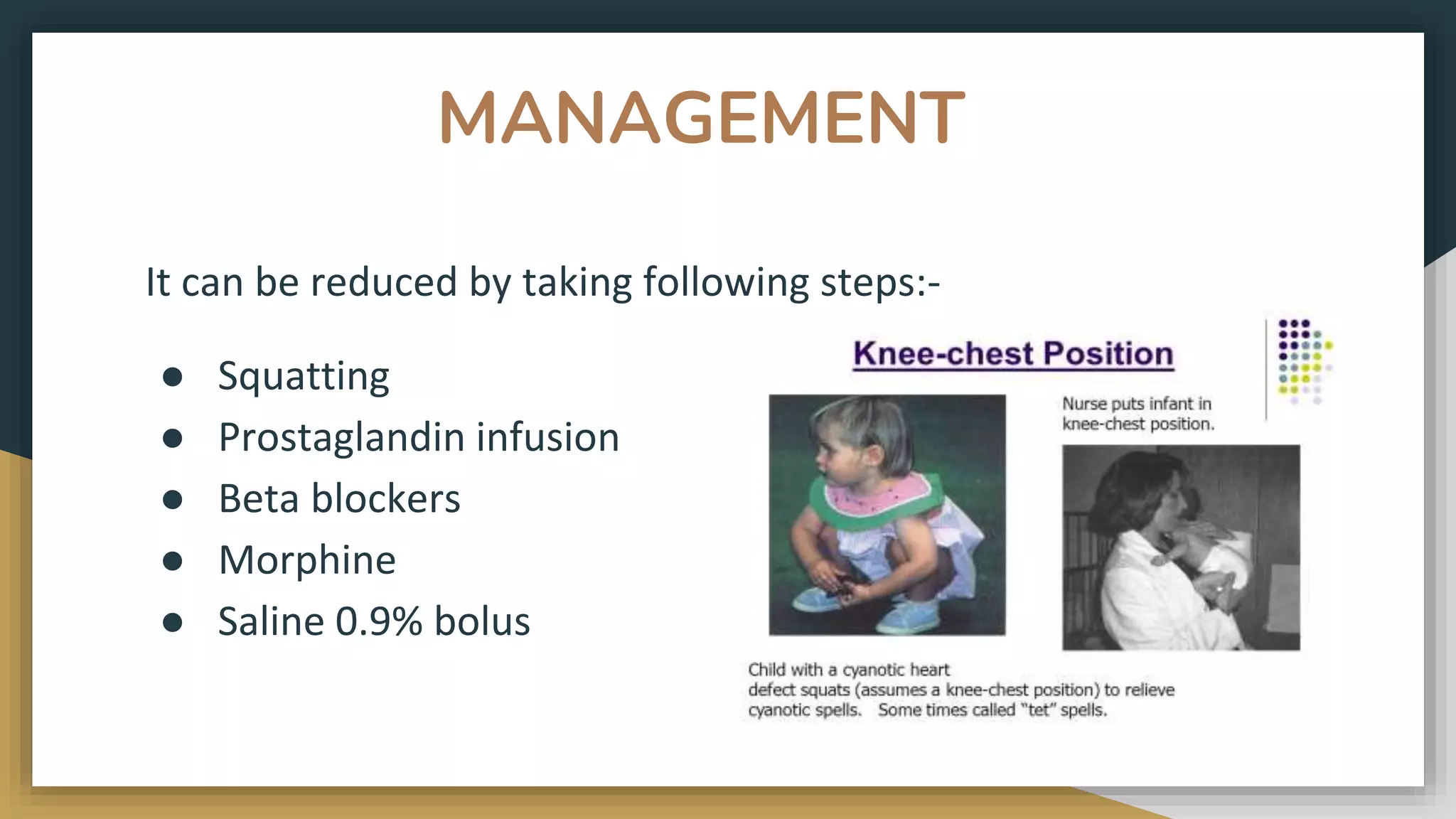 MANAGEMENT
It can be reduced by taking following steps:-
● Squatting
● Prostaglandin infusion
● Beta blockers
● Morphine
● Saline 0.9% bolus
 