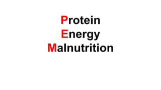 Protein
Energy
Malnutrition
 