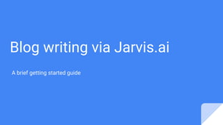 Blog writing via Jarvis.ai
A brief getting started guide
 