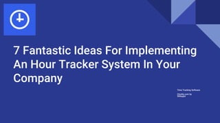 7 Fantastic Ideas For Implementing
An Hour Tracker System In Your
Company
Time Tracking Software
Clockly.com by
500sppd
 