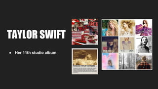 TAYLOR SWIFT
● Her 11th studio album
 