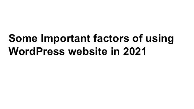 Some Important factors of using
WordPress website in 2021
 