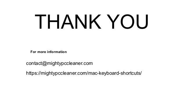THANK YOU
For more information
contact@mightypccleaner.com
https://mightypccleaner.com/mac-keyboard-shortcuts/
 