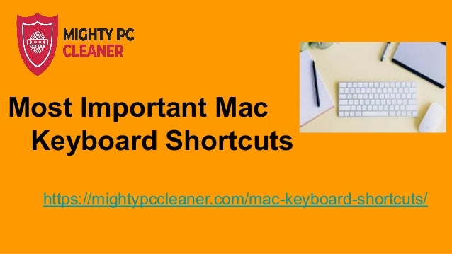 Most Important Mac
Keyboard Shortcuts
https://mightypccleaner.com/mac-keyboard-shortcuts/
 