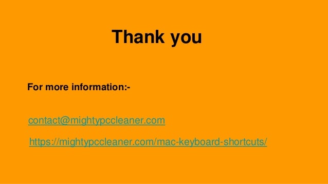 Thank you
For more information:-
contact@mightypccleaner.com
https://mightypccleaner.com/mac-keyboard-shortcuts/
 