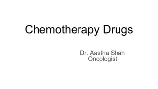 Chemotherapy Drugs
Dr. Aastha Shah
Oncologist
 