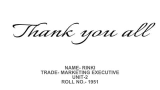 NAME- RINKI
TRADE- MARKETING EXECUTIVE
UNIT-2
ROLL NO.- 1951
 