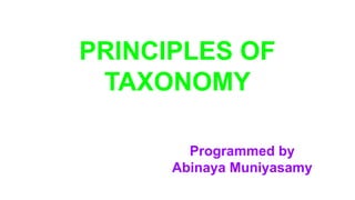 PRINCIPLES OF
TAXONOMY
Programmed by
Abinaya Muniyasamy
 
