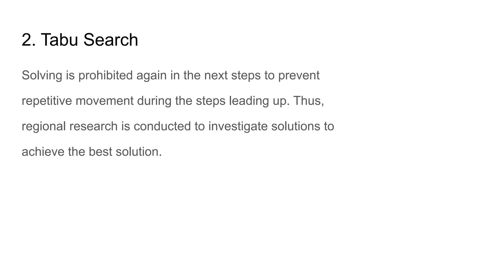 2. Tabu Search
Solving is prohibited again in the next steps to prevent
repetitive movement during the steps leading up. Thus,
regional research is conducted to investigate solutions to
achieve the best solution.
 